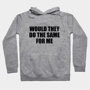 Would they do the same for me Hoodie